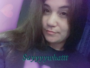 Sayyyywhattt